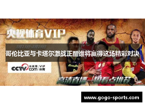 哥伦比亚与卡塔尔激战正酣谁将赢得这场精彩对决